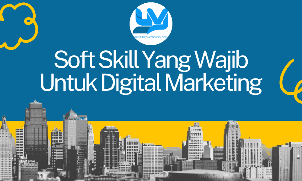 Soft Skill Yang Wajib Dimiliki Seorang Digital Marketing
